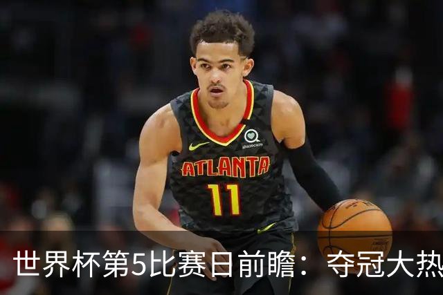 世界杯第5比赛日前瞻：夺冠大热西班牙出战，亚洲球会集体亮相